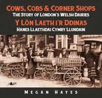 Cows, Cobs & Corner Shops: Povestea fabricilor de lapte galeze din Londra - Cows, Cobs & Corner Shops: The Story of London's Welsh Dairies