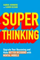 Super Thinking - Îmbunătățește-ți raționamentul și ia decizii mai bune cu ajutorul modelelor mentale - Super Thinking - Upgrade Your Reasoning and Make Better Decisions with Mental Models