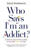 Cine spune că sunt un dependent - Who Says I'm an Addict