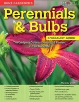 Home Gardener's Perennials & Bulbs: The Complete Guide to Growing 58 Flowers in Your Backyard (Ghidul complet pentru cultivarea a 58 de flori în curtea ta) - Home Gardener's Perennials & Bulbs: The Complete Guide to Growing 58 Flowers in Your Backyard