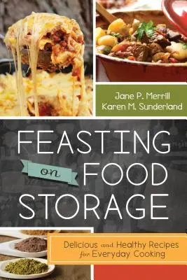 Feasting on Food Storage: Rețete delicioase și sănătoase pentru gătitul de zi cu zi - Feasting on Food Storage: Delicious and Healthy Recipes for Everyday Cooking