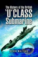 Istoria submarinului britanic din clasa U - The History of the British U Class Submarine