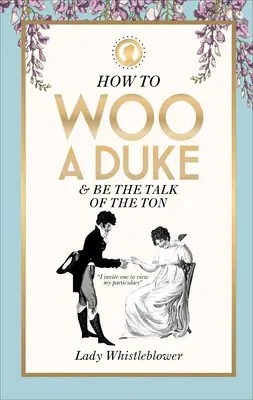 Cum să cucerești un duce: și să fii subiectul de discuție al tonului - How to Woo a Duke: & Be the Talk of the Ton