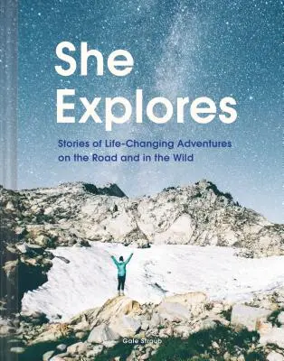 Ea explorează: Povești de aventuri care schimbă viața pe drum și în sălbăticie (Ghiduri de călătorie solo, eseuri de călătorie, cărți de drumeții pentru femei) - She Explores: Stories of Life-Changing Adventures on the Road and in the Wild (Solo Travel Guides, Travel Essays, Women Hiking Books)