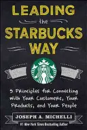 Conducerea în stilul Starbucks: 5 principii pentru conectarea cu clienții, produsele și oamenii dvs. - Leading the Starbucks Way: 5 Principles for Connecting with Your Customers, Your Products and Your People