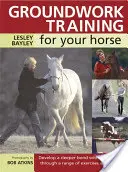 Groundwork Training for Your Horse: Dezvoltă o legătură mai profundă cu calul tău printr-o serie de exerciții și jocuri - Groundwork Training for Your Horse: Develop a Deeper Bond with Your Horse Through a Range of Exercises and Games