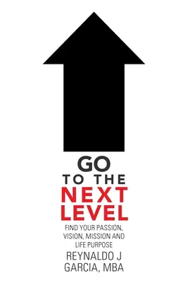 Treceți la nivelul următor: Găsește-ți pasiunea, viziunea, misiunea și scopul vieții - Go to the Next Level: Find Your Passion, Vision, Mission and Life Purpose