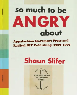 So Much to Be Angry About - Appalachian Movement Press și Radical DIY Publishing, 1969-1979 - So Much to Be Angry About - Appalachian Movement Press and Radical DIY Publishing, 1969-1979