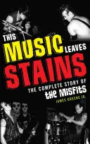 This Music Leaves Stains: Povestea completă a trupei Misfits - This Music Leaves Stains: The Complete Story of the Misfits