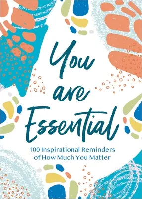 Ești esențial: 100 de memento-uri inspiraționale despre cât de mult contezi - You Are Essential: 100 Inspirational Reminders of How Much You Matter