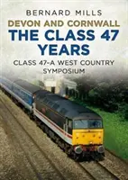 Devon și Cornwall în anii clasei 47: Clasa 47: un simpozion în Țara de Vest - Devon and Cornwall the Class 47 Years: Class 47 a West Country Symposium