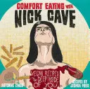 Comfort Eating with Nick Cave: Vegan Recipes to Get Deep Inside of You (Rețete vegane pentru a pătrunde adânc în tine) - Comfort Eating with Nick Cave: Vegan Recipes to Get Deep Inside of You