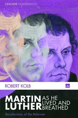 Martin Luther așa cum a trăit și a respirat - Martin Luther as He Lived and Breathed