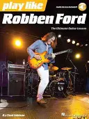 Joacă ca Robben Ford - Cea mai bună carte de lecții de chitară - Play Like Robben Ford - The Ultimate Guitar Lesson Book