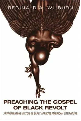 Predicarea Evangheliei Revoltei Negre: Apropierea de Milton în literatura afro-americană timpurie - Preaching the Gospel of Black Revolt: Appropriating Milton in Early African American Literature