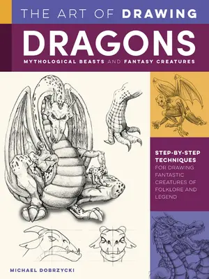 The Art of Drawing Dragons, Mythological Beasts, and Fantasy Creatures: Step-By-Step Techniques for Drawing Fantastic Creatures of Folklore and Legend (Tehnici pas cu pas pentru desenarea creaturilor fantastice din folclor și legendă) - The Art of Drawing Dragons, Mythological Beasts, and Fantasy Creatures: Step-By-Step Techniques for Drawing Fantastic Creatures of Folklore and Legend