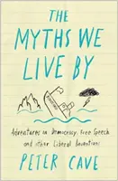 Miturile prin care trăim: A Contrarian's Guide to Democracy, Free Speech and Other Liberal Fictions - The Myths We Live by: A Contrarian's Guide to Democracy, Free Speech and Other Liberal Fictions