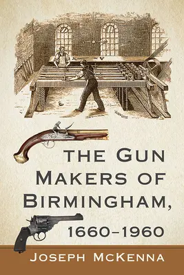 Fabricanții de arme din Birmingham, 1660-1960 - The Gun Makers of Birmingham, 1660-1960