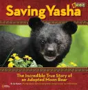 Salvarea lui Yasha: Incredibila poveste adevărată a unui urs lunar adoptat - Saving Yasha: The Incredible True Story of an Adopted Moon Bear