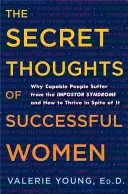 Gândurile secrete ale femeilor de succes: De ce oamenii capabili suferă de sindromul impostorului și cum să prospere în ciuda acestuia - The Secret Thoughts of Successful Women: Why Capable People Suffer from the Impostor Syndrome and How to Thrive in Spite of It