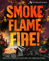 Smoke, Flame, Fire! O istorie a stingerii incendiilor - Smoke, Flame, Fire!: A History of Firefighting