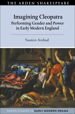 Imaginarea Cleopatrei: Performing Gender and Power în Anglia modernă timpurie - Imagining Cleopatra: Performing Gender and Power in Early Modern England