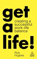 Get a Life! Crearea unui echilibru reușit între viața profesională și cea privată - Get a Life!: Creating a Successful Work-Life Balance