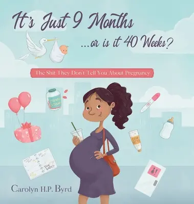 Nouă luni sau patruzeci de săptămâni?: The Shit They Don't Tell You About Pregnancy - Nine Months or Forty Weeks?: The Shit They Don't Tell You About Pregnancy