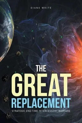 Marea înlocuire: Strategic End Time Intercessory Warfare (Războiul strategic de mijlocire la sfârșitul timpului) - The Great Replacement: Strategic End Time Intercessory Warfare