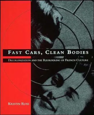 Mașini rapide, corpuri curate: Decolonizarea și reordonarea culturii franceze - Fast Cars, Clean Bodies: Decolonization and the Reordering of French Culture