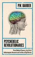 Revoluționari psihedelici: Trei pionieri medicali, căderea cercetării halucinogene și ascensiunea Big Pharma: Three Medical Pioneers, the Fall of Hallucinogenic Research and the Rise of Big Pharma - Psychedelic Revolutionaries: Three Medical Pioneers, the Fall of Hallucinogenic Research and the Rise of Big Pharma
