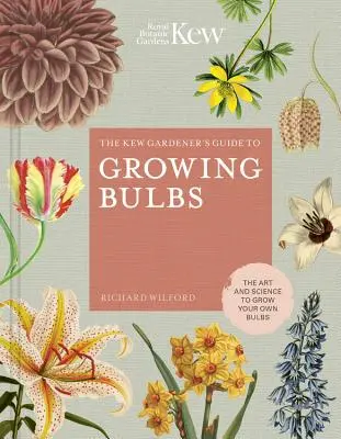 Ghidul grădinarului Kew pentru cultivarea bulbilor: Arta și știința de a-ți cultiva proprii bulbi - The Kew Gardener's Guide to Growing Bulbs: The Art and Science to Grow Your Own Bulbs