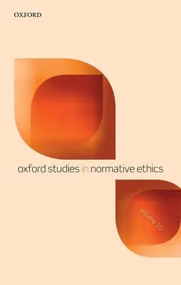 Oxford Studies in Normative Ethics Volumul 10 - Oxford Studies in Normative Ethics Volume 10