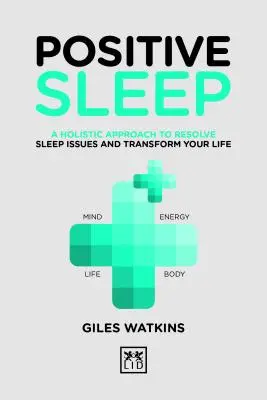 Somn pozitiv: O abordare holistică pentru a rezolva problemele legate de somn și a vă transforma viața - Positive Sleep: A Holistic Approach to Resolve Sleep Issues and Transform Your Life