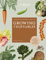 The Kew Gardener's Guide to Growing Vegetables (Ghidul grădinarului Kew pentru cultivarea legumelor): Arta și știința de a vă cultiva propriile legume - The Kew Gardener's Guide to Growing Vegetables: The Art and Science to Grow Your Own Vegetables