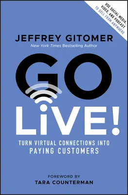 Go Live! Transformați conexiunile virtuale în clienți plătitori - Go Live!: Turn Virtual Connections Into Paying Customers