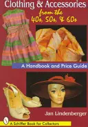 Îmbrăcăminte și accesorii din anii '40, '50 și '60: Un manual și un ghid de prețuri - Clothing & Accessories from the '40s, '50s, & '60s: A Handbook and Price Guide