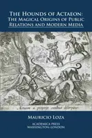 The Hounds of Actaeon: Originile magice ale relațiilor publice și ale mass-media moderne - The Hounds of Actaeon: The Magical Origins of Public Relations and Modern Media