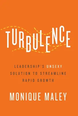 Turbulență: Leadership's Unsexy Solution to Streamline Rapid Growth - Turbulence: Leadership's Unsexy Solution to Streamline Rapid Growth