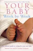Copilul tău săptămână de săptămână: Ghidul suprem pentru îngrijirea bebelușului dumneavoastră - Your Baby Week by Week: The Ultimate Guide to Caring for Your New Baby
