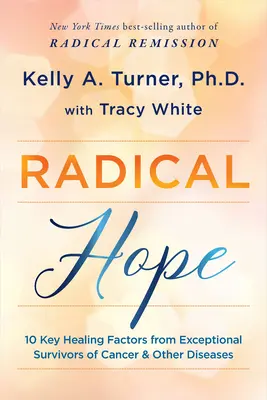 Speranță radicală: 10 factori-cheie de vindecare de la supraviețuitori excepționali ai cancerului și altor boli - Radical Hope: 10 Key Healing Factors from Exceptional Survivors of Cancer & Other Diseases