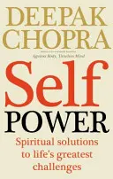 Puterea de sine - Soluții spirituale pentru cele mai mari provocări ale vieții - Self Power - Spiritual Solutions to Life's Greatest Challenges