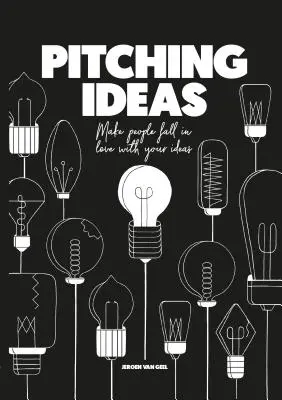 Idei de lansare: Fă-i pe oameni să se îndrăgostească de ideile tale - Pitching Ideas: Make People Fall in Love with Your Ideas
