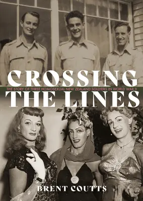 Crossing the Lines: Povestea a trei soldați homosexuali din Noua Zeelandă în cel de-al Doilea Război Mondial - Crossing the Lines: The Story of Three Homosexual New Zealand Soldiers in WWII