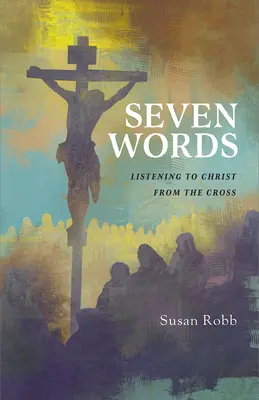 Șapte cuvinte: Ascultându-L pe Hristos de pe cruce - Seven Words: Listening to Christ from the Cross