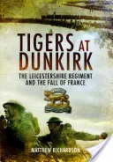 Tigrii la Dunkerque: Regimentul Leicestershire și căderea Franței - Tigers at Dunkirk: The Leicestershire Regiment and the Fall of France