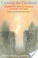 Crossing the Threshold (Trecerea pragului): Îndrumări practice și spirituale cu privire la moarte și dispariție, bazate pe opera lui Rudolf Steiner - Crossing the Threshold: Practical and Spiritual Guidance on Death and Dying, Based on the Work of Rudolf Steiner