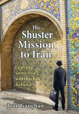 Misiunea Shuster în Iran: Lăsând în urmă ceva valoros - The Shuster Mission to Iran: Leaving Something Worthwhile Behind