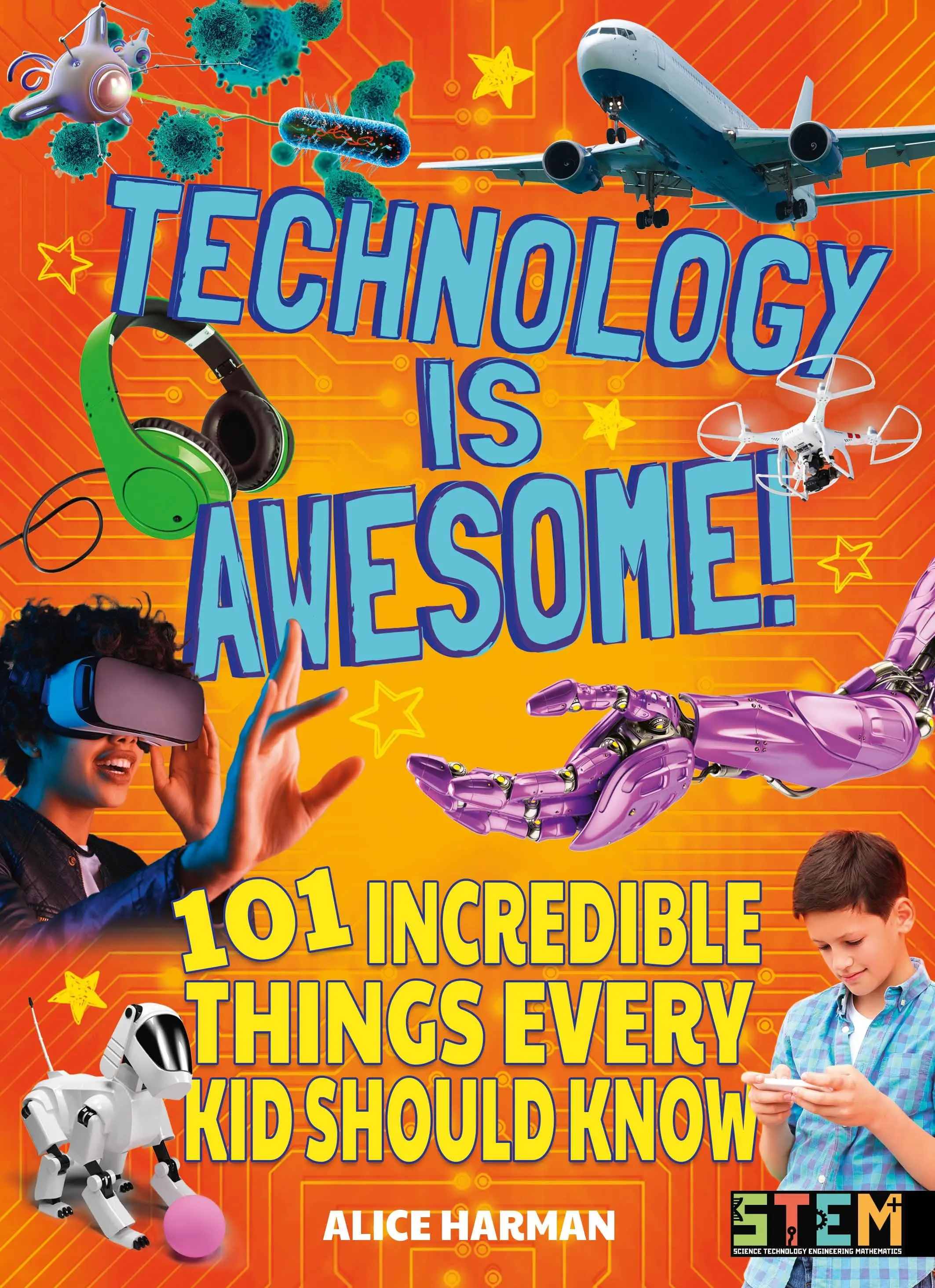 Tehnologia este grozavă! - 101 lucruri incredibile pe care fiecare copil ar trebui să le știe - Technology Is Awesome! - 101 Incredible Things Every Kid Should Know