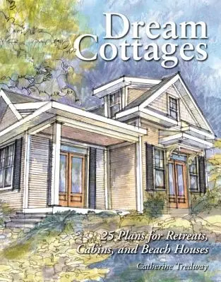 Cabane de vis: 25 de planuri pentru retrageri, cabane, case pe plajă - Dream Cottages: 25 Plans for Retreats, Cabins, Beach Houses